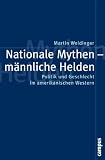 Nationale Mythen - männliche Helden: Politik und Geschlecht im amerikanischen Western