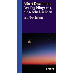 Der Tag klingt aus, die Nacht bricht an. 101 Abendgebete