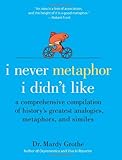 I Never Metaphor I Didn't Like: A Comprehensive Compilation of History's Greatest Analogies, Metaphors, and Similes