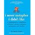 I Never Metaphor I Didn't Like: A Comprehensive Compilation of History's Greatest Analogies, Metaphors, and Similes