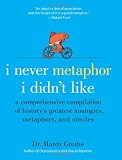 I Never Metaphor I Didn't Like: A Comprehensive Compilation of History's Greatest Analogies, Metaphors, and Similes