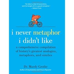 I Never Metaphor I Didn't Like: A Comprehensive Compilation of History's Greatest Analogies, Metaphors, and Similes