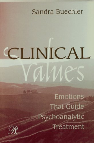 Clinical Values: Emotions That Guide Psychoanalytic Treatment (Psychoanalysis in a New Key Book Series)