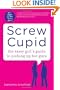 Screw Cupid: The Sassy Girl's Guide to Picking Up Hot Guys