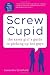 Screw Cupid: The Sassy Girl's Guide to Picking Up Hot Guys