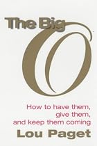 The Big O: How to Have Them, Give Them, and Keep Them Coming