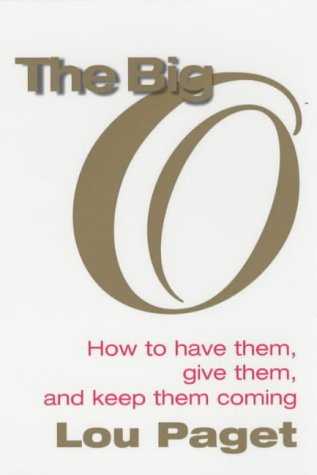 The Big O: How to Have Them, Give Them, and Keep Them Coming