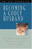 Becoming a Godly Husband: The Hardest Thing a Man Will Ever Do Is Really Love His Wife