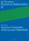 Quantum Invariants of Knots and 3-Manifolds (De Gruyter Studies in Mathematics)