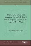 The nature, extent and history of the jurisdiction of the Surrogates Courts of the state of New-York