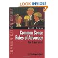 Common Sense Rules of Advocacy for Lawyers: A Practical Guide for Anyone Who Wants To Be a Better Advocate