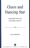 Chaos and Dancing Star: Wagner s Politics, Wagner s Legacy