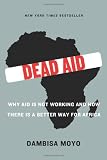 Dead Aid: Why Aid Is Not Working and How There Is a Better Way for Africa Image of Dead Aid: Why Aid Is Not Working and How There Is a Better Way for Africa