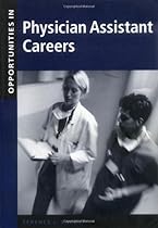 Opportunities in Physician Assistant Careers, Revised Edition Opportunities in Physician Assistant Careers, Revised Edition