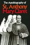 The autobiography of St. Anthony Mary Claret: Priest, missionary, archbishop, and founder of the Congregation of Missionaries, Sons of the Immaculate Heart of Mary