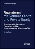 Finanzieren mit Venture Capital und Private Equity: Grundlagen für Investoren, Finanzintermediäre, Unternehmer und Wissenschaftler