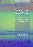 Writing New Media: Theory and Applications for Expanding the Teaching of Composition