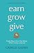 Earn, Grow, Give: Simple Steps to Grow Your Money While Creating a Rich Life