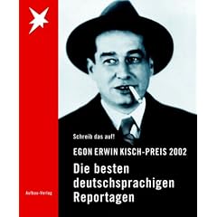 Egon Erwin Kisch-Preis 2002. Schreib das auf! Die besten deutschsprachigen Reportagen