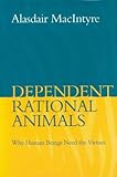 Dependent rational animals : why human beings need the virtues