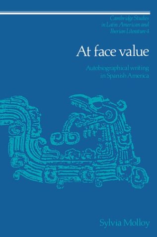 At Face Value: Autobiographical Writing in Spanish America (Cambridge Studies in Latin American and Iberian Literature)