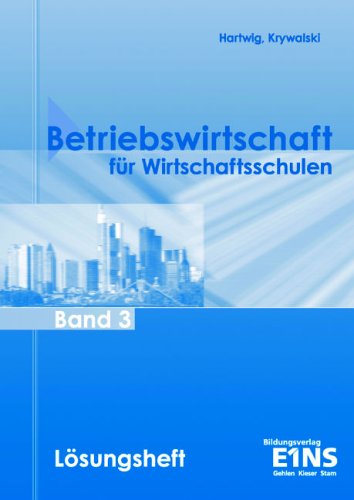 Betriebswirtschaft f&uuml;r Wirtschaftsschulen. Band 3 - Jahrgangsstufe 10. Lehr-/Fachbuch: L&ouml;sungsheft zu BV EINS 05154A BWL f&uuml;r die Wirtschaftsschule ...