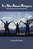 It's Not about Religion: Real Christianity is About Relationships
