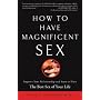 How to Have Magnificent Sex: Improve Your Relationship and Start to Have the Best Sex of Your Life