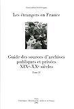 Les étrangers en France : Guide des sources d\'archives publiques et privées XIXe-XXe siècles Tome 4