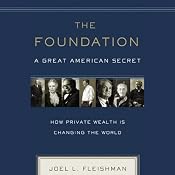 The Foundation: A Great American Secret: How Private Wealth Is Changing the World | [Joel Fleishman]
