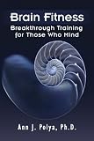 Brain Fitness: Breakthrough Training for Those Who Mind