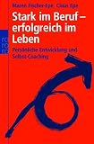 Stark im Beruf - erfolgreich im Leben. Pers�nliche Entwicklung und Selbst-Coaching