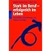 Stark im Beruf - erfolgreich im Leben. Persönliche Entwicklung und Selbst-Coaching