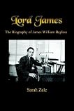 Lord James: the Biography of James William Bayless: The Biography of James William Bayless