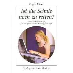 Ist die Schule noch zu retten?: Ideen und Vorschl�ge f�r ein ganz anderes Bildungskonzept