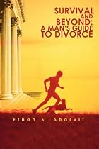 Survival and Beyond: A Man&iquest;s Guide to Divorce: A Man's Survival Guide to Divorce