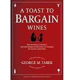 (A TOAST TO BARGAIN WINES: HOW INNOVATORS, ICONOCLASTS, AND WINEMAKING REVOLUTIONARIES ARE CHANGING THE WAY THE WORLD DRINKS) BY TABER, GEORGE M.(AUTHOR)Paperback Nov-2011