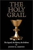 The Holy Grail : The Legend, The History, The Evidence