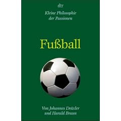 Fu�ball: Kleine Philosophie der Passionen