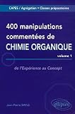400 manipulations commentées de Chimie organique : Tome 1, De l Expérience au Concept
