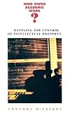 Who Owns Academic Work?: Battling for Control of Intellectual Property