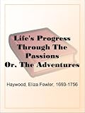 Life's Progress Through The PassionsOr, The Adventures of Natura