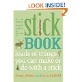 The Stick Book: Loads of things you can make or do with  a stick
