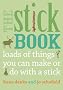The Stick Book: Loads of things you can make or do with  a stick