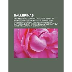 Ballerinas: Karen Kain, Misty Copeland, Miss Kittin, Hermione Darnborough, Sabrina Matthews, Summer Glau, Justine Joli, Anastasia Volochkova, ... N��ez, Lydia Lopokova, �lisabeth Platel