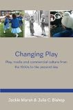 Changing play : play, media and commercial culture from the 1950s to the present day