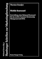 Mobile Scorecard. Entwicklung einer Balanced Scorecard f&uuml;r das mobile Customer Relationship Management (mCRM)