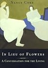 In Lieu of Flowers: A Conversation for the Living by Cobb, Nancy published by Pantheon Hardcover