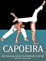 Capoeira: The Essential Guide to Mastering the Art