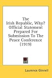 The Irish Republic, Why? Official Statement Prepared For Submission To The Peace Conference (1919)